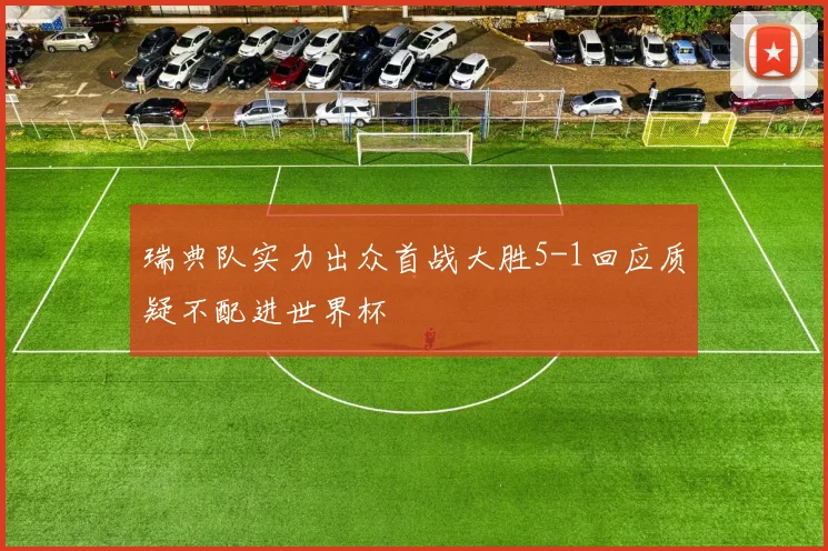 瑞典队实力出众首战大胜5-1回应质疑不配进世界杯